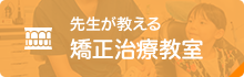 先生が教える矯正治療教室